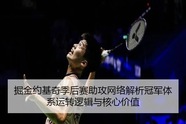 掘金约基奇季后赛助攻网络解析冠军体系运转逻辑与核心价值