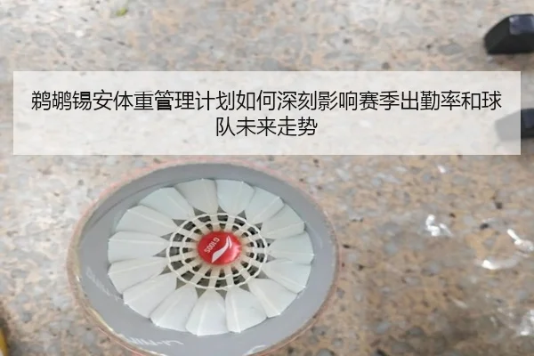 鹈鹕锡安体重管理计划如何深刻影响赛季出勤率和球队未来走势