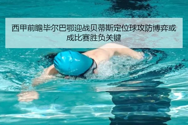 西甲前瞻毕尔巴鄂迎战贝蒂斯定位球攻防博弈或成比赛胜负关键